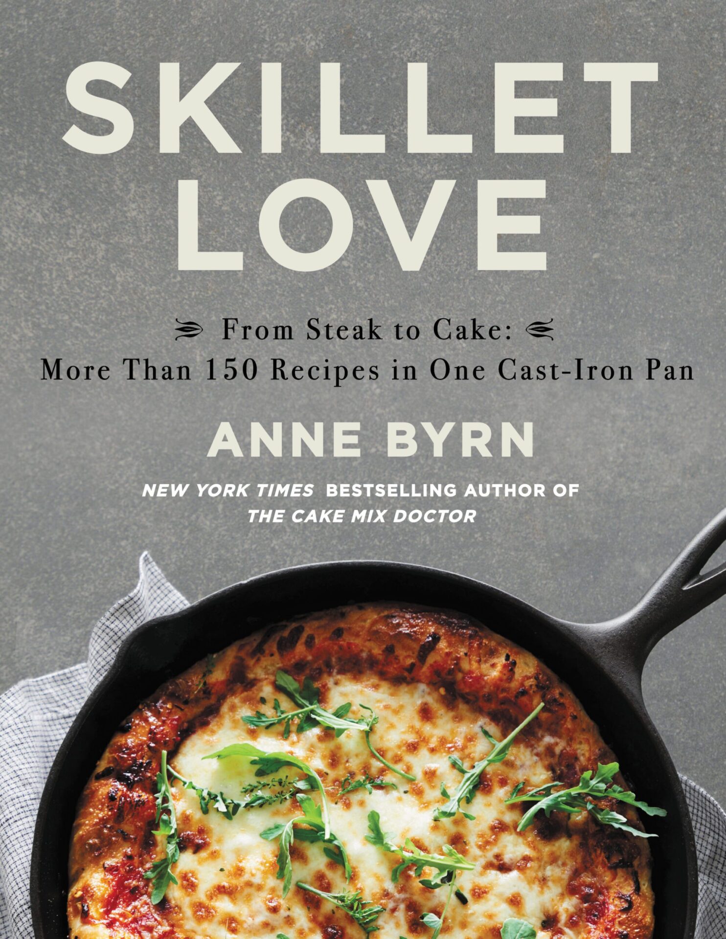 Cover of Skillet Love: From Steak to Cake: More than 150 Recipes in One Cast-Iron Pan