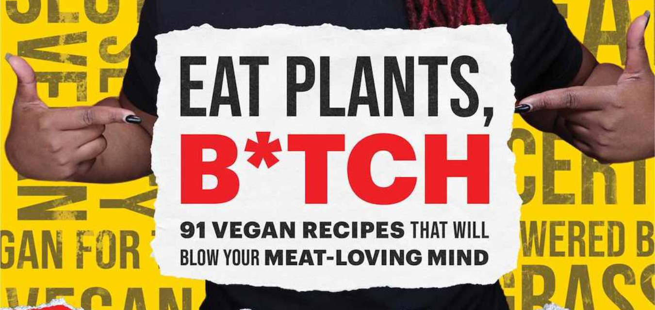 Eat Plants B*tch, 91 Vegan Recipes That Will Blow Your Meat Loving Mind from Pinky Cole, founder of Slutty Vegan