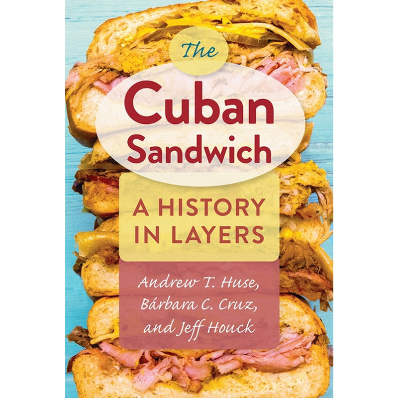 The Cuban Sandwich: A History in Layers by Huse, Andrew T.